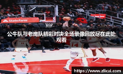 公牛队与老鹰队精彩对决全场录像回放尽在此处观看