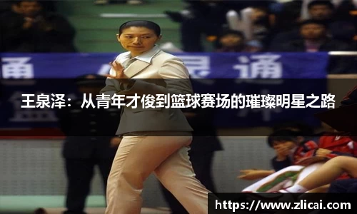 王泉泽：从青年才俊到篮球赛场的璀璨明星之路